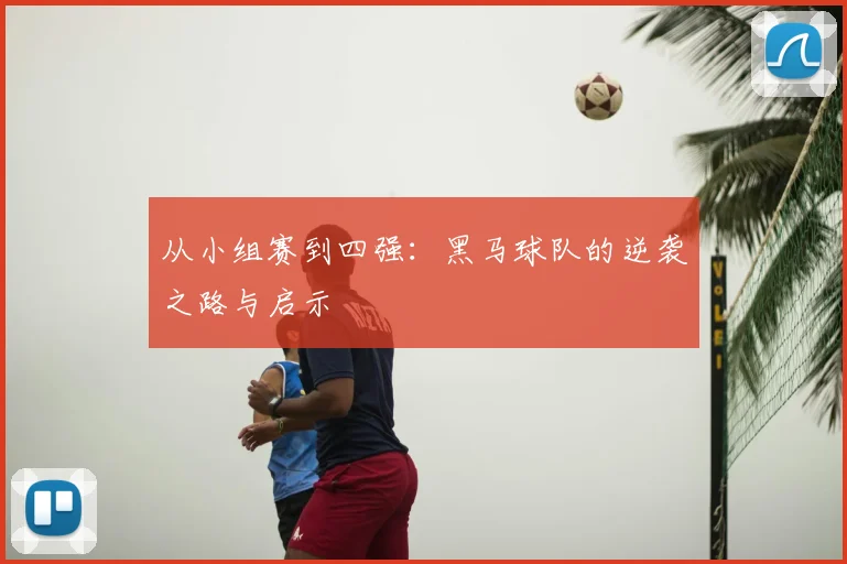 从小组赛到四强：黑马球队的逆袭之路与启示