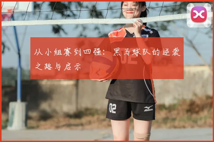 从小组赛到四强：黑马球队的逆袭之路与启示