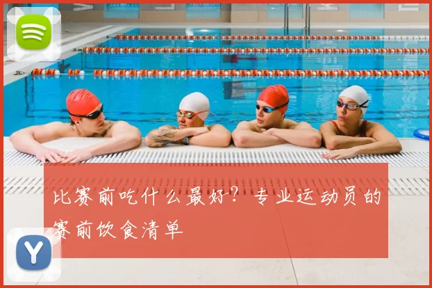 比赛前吃什么最好？专业运动员的赛前饮食清单